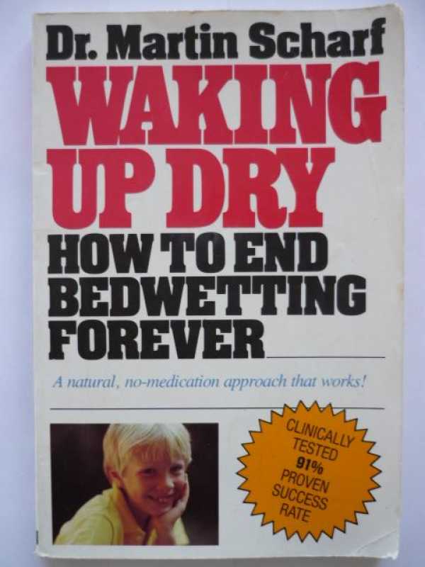 Waking Up Dry - How To End Bedwetting Forever By Dr.martin Scharf